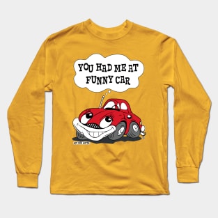 Funny Car, You had me at Funny Car character art Long Sleeve T-Shirt